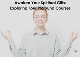 Awaken Your Spiritual Gifts: Exploring Four Profound Courses